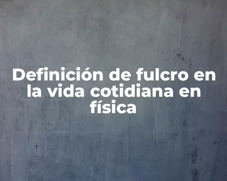 Definición de fulcro en la vida cotidiana en física