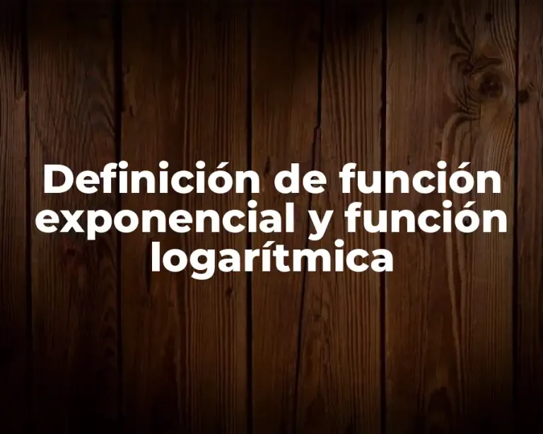 Definición de función exponencial y función logarítmica