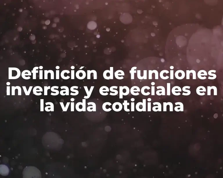 Definición de funciones inversas y especiales en la vida cotidiana