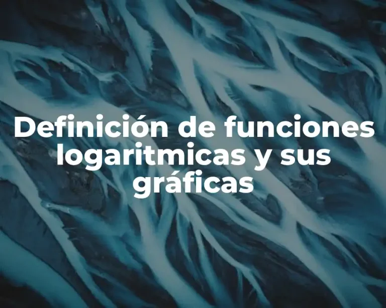 Definición de funciones logaritmicas y sus gráficas