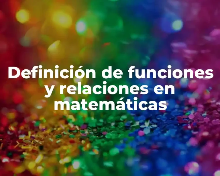 Definición de funciones y relaciones en matemáticas