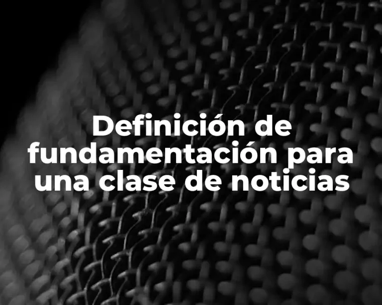 Definición de fundamentación para una clase de noticias