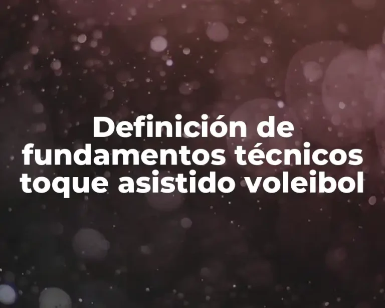 Definición de fundamentos técnicos toque asistido voleibol