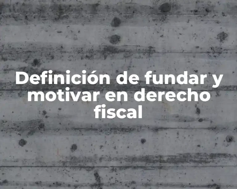 Definición de fundar y motivar en derecho fiscal