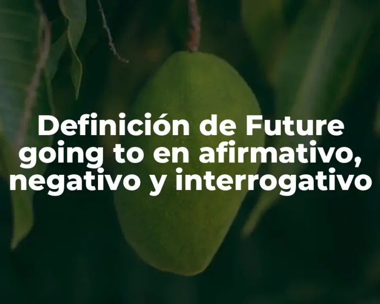 Definición de Future going to en afirmativo, negativo y interrogativo