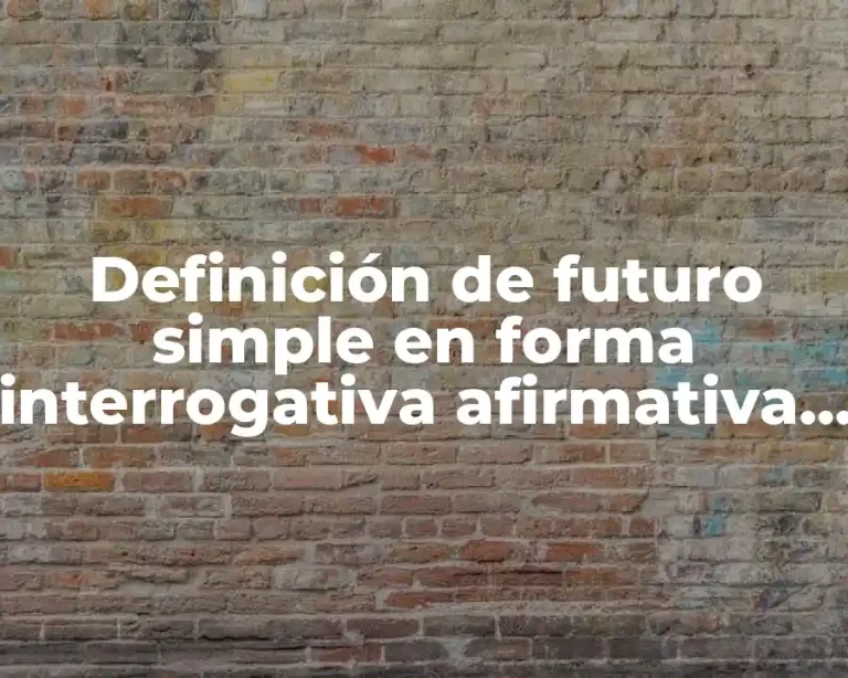 Definición de futuro simple en forma interrogativa afirmativa y negativa