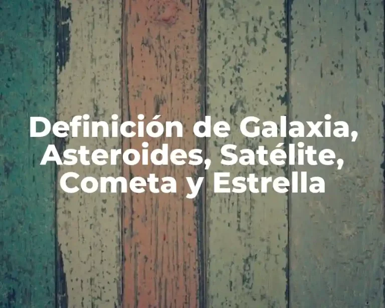 Definición de Galaxia, Asteroides, Satélite, Cometa y Estrella