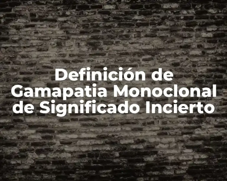 Definición de Gamapatia Monoclonal de Significado Incierto