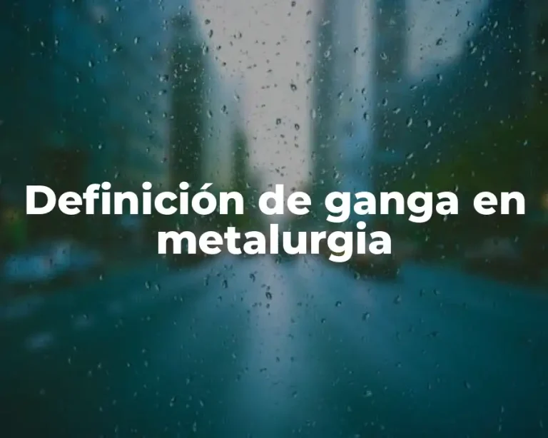 Definición de ganga en metalurgia