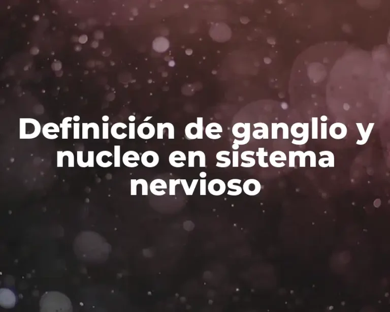 Definición de ganglio y nucleo en sistema nervioso