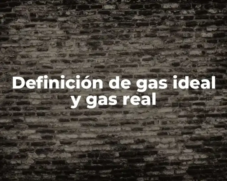 Definición de gas ideal y gas real