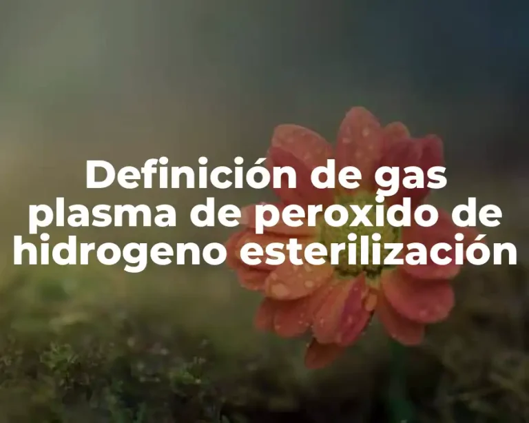 Definición de gas plasma de peroxido de hidrogeno esterilización