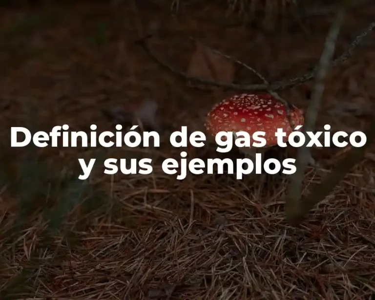 Definición de gas tóxico y sus ejemplos