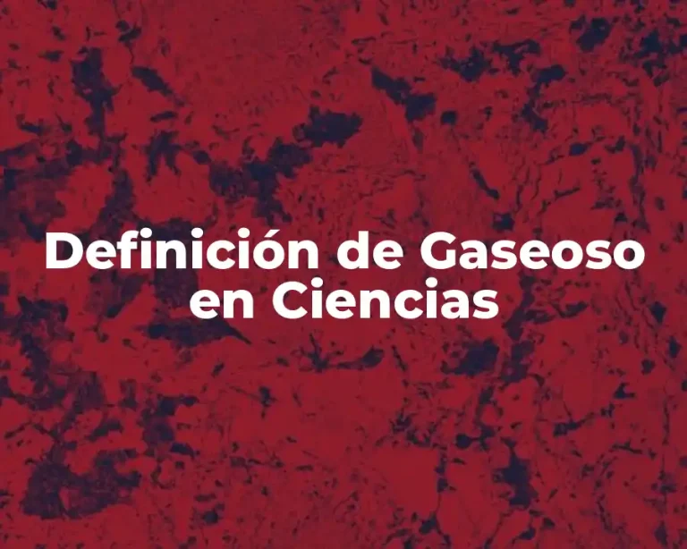 Definición de Gaseoso en Ciencias
