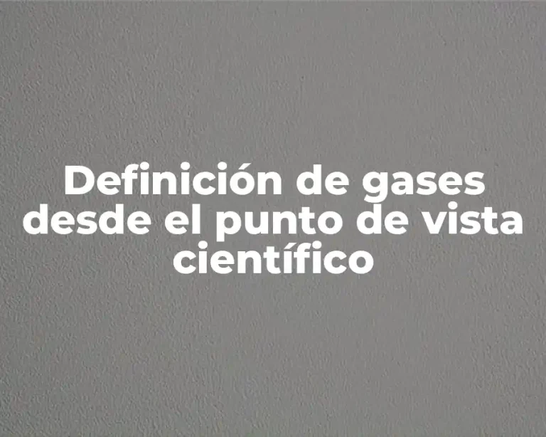 Definición de gases desde el punto de vista científico