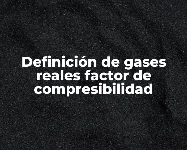 Definición de gases reales factor de compresibilidad
