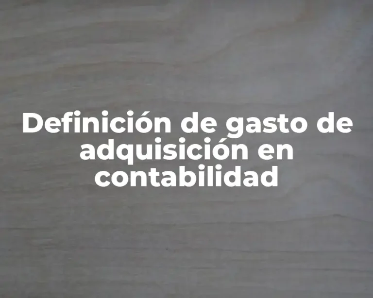 Definición de gasto de adquisición en contabilidad