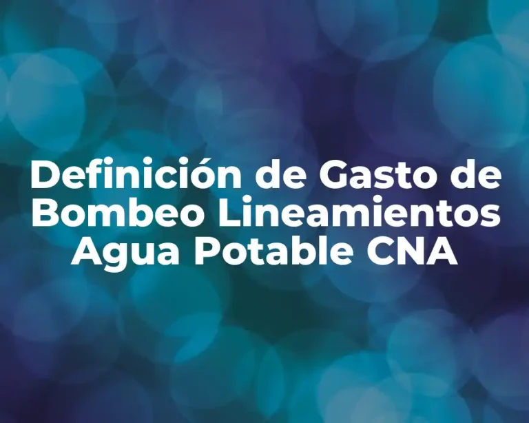 Definición de Gasto de Bombeo Lineamientos Agua Potable CNA