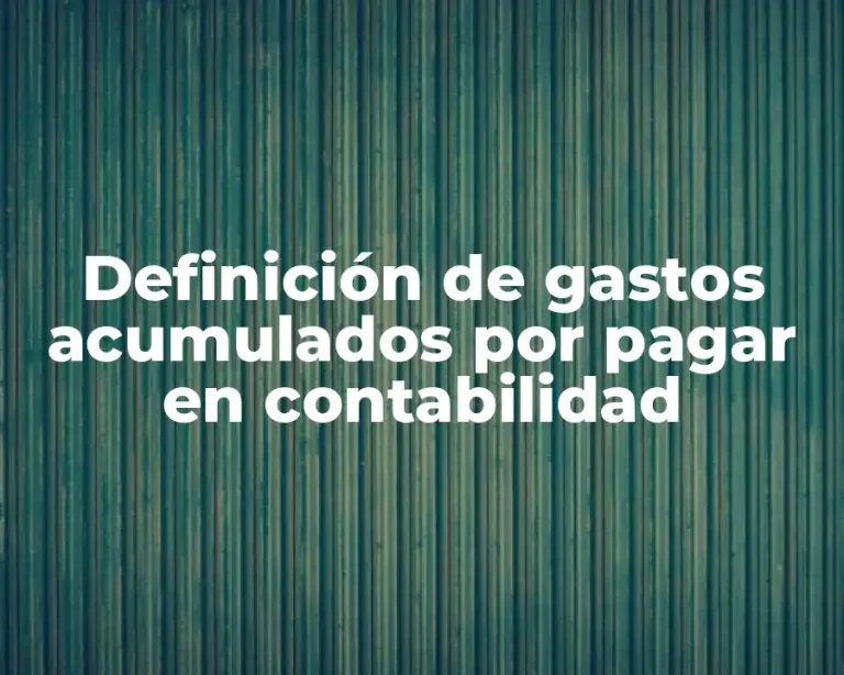 Definición de gastos acumulados por pagar en contabilidad
