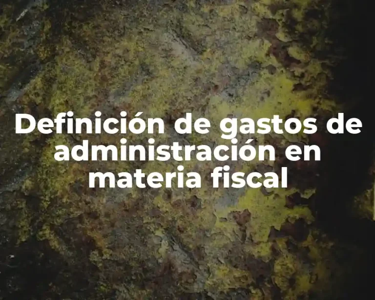 Definición de gastos de administración en materia fiscal
