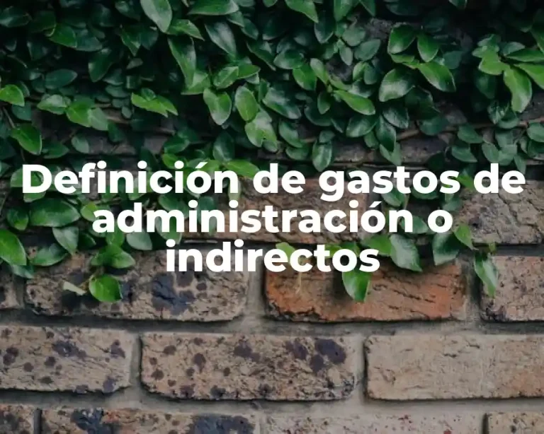 Definición de gastos de administración o indirectos