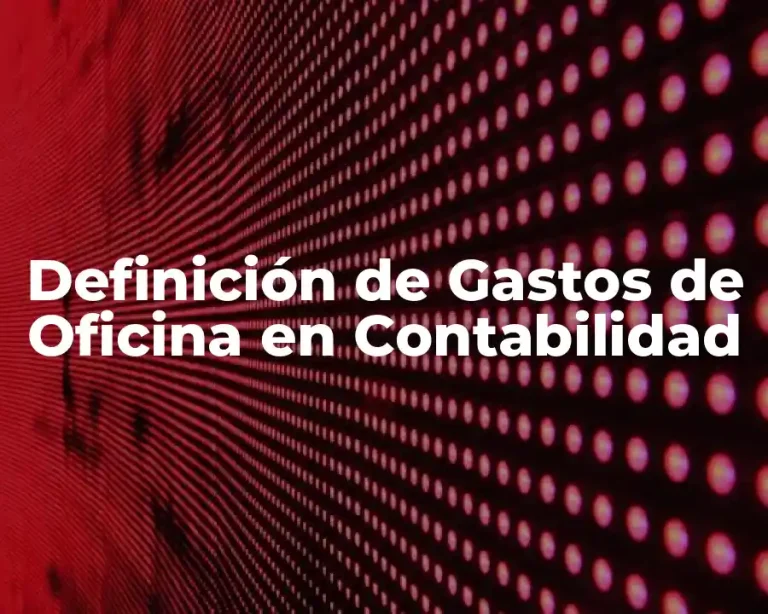 Definición de Gastos de Oficina en Contabilidad