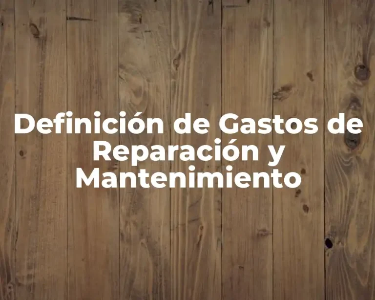 Definición de Gastos de Reparación y Mantenimiento