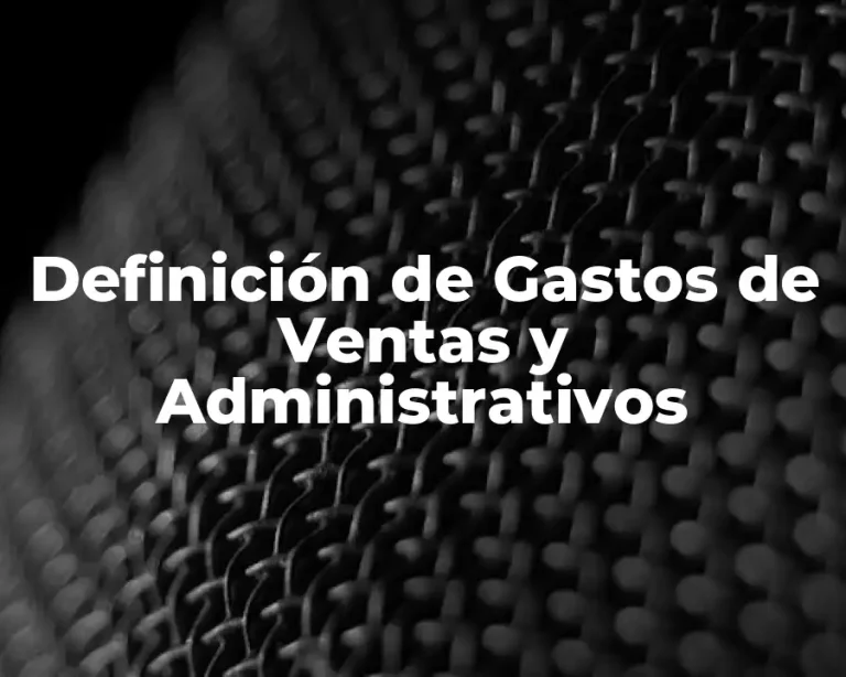 Definición de Gastos de Ventas y Administrativos