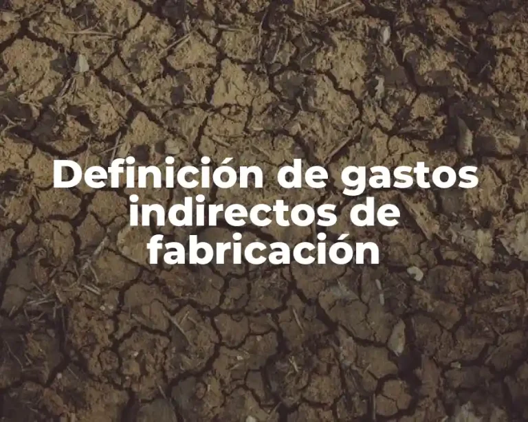 Definición de gastos indirectos de fabricación