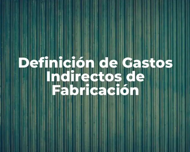 Definición de Gastos Indirectos de Fabricación