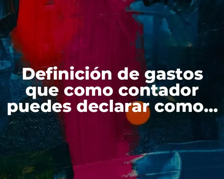 Definición de gastos que como contador puedes declarar como deducibles