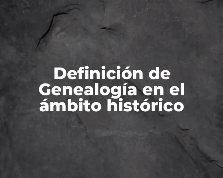 Definición de Genealogía en el ámbito histórico