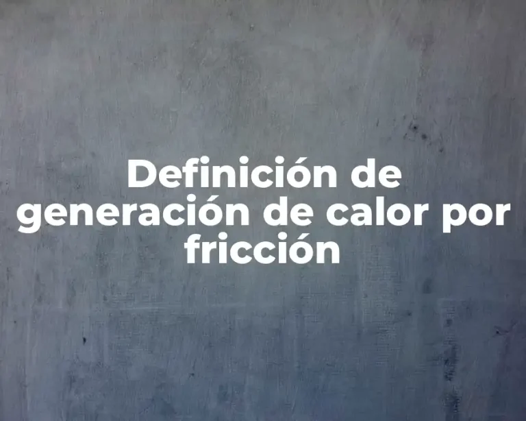 Definición de generación de calor por fricción
