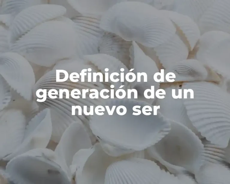 Definición de generación de un nuevo ser