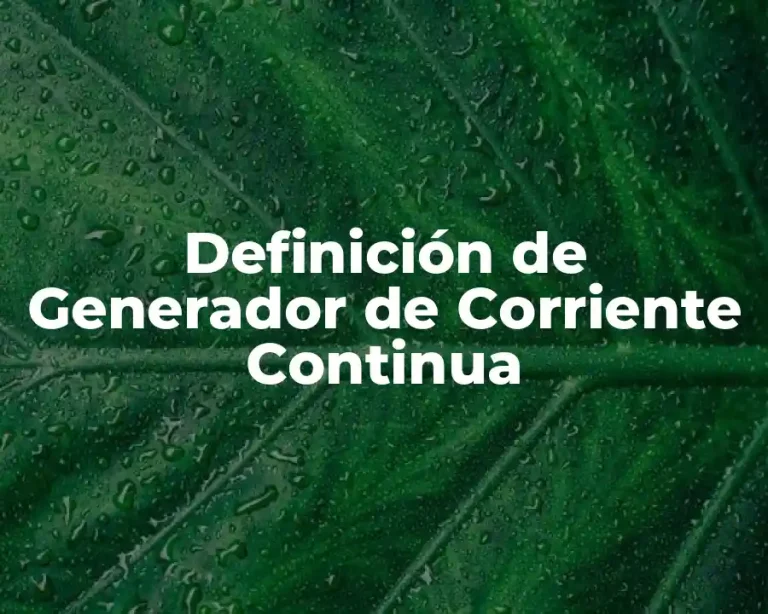 Definición de Generador de Corriente Continua