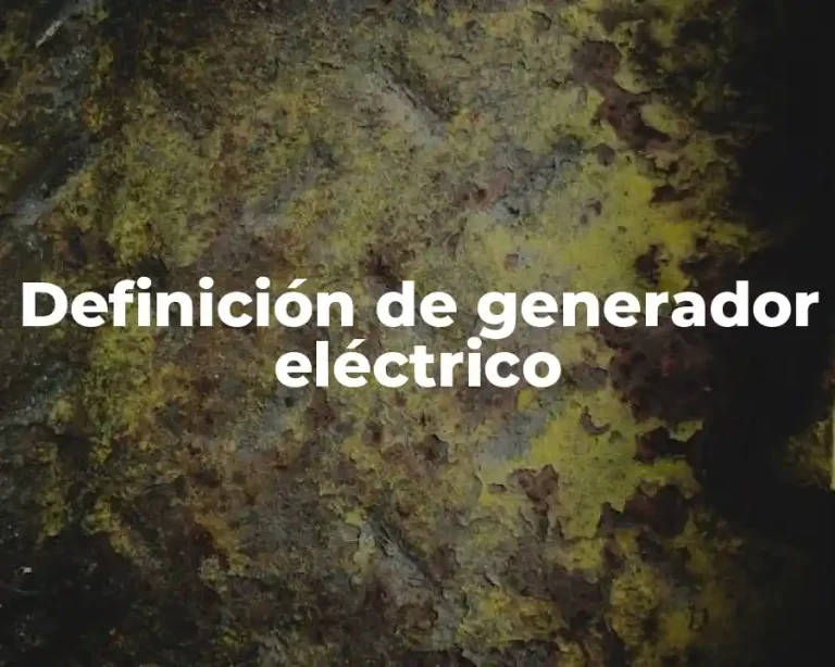 Definición de generador eléctrico