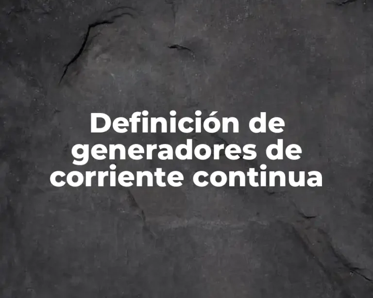 Definición de generadores de corriente continua