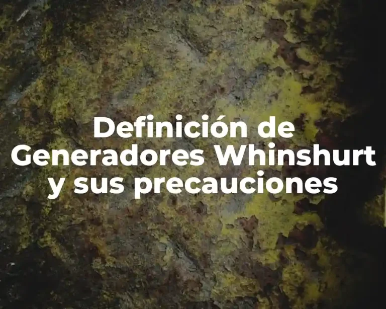Definición de Generadores Whinshurt y sus precauciones
