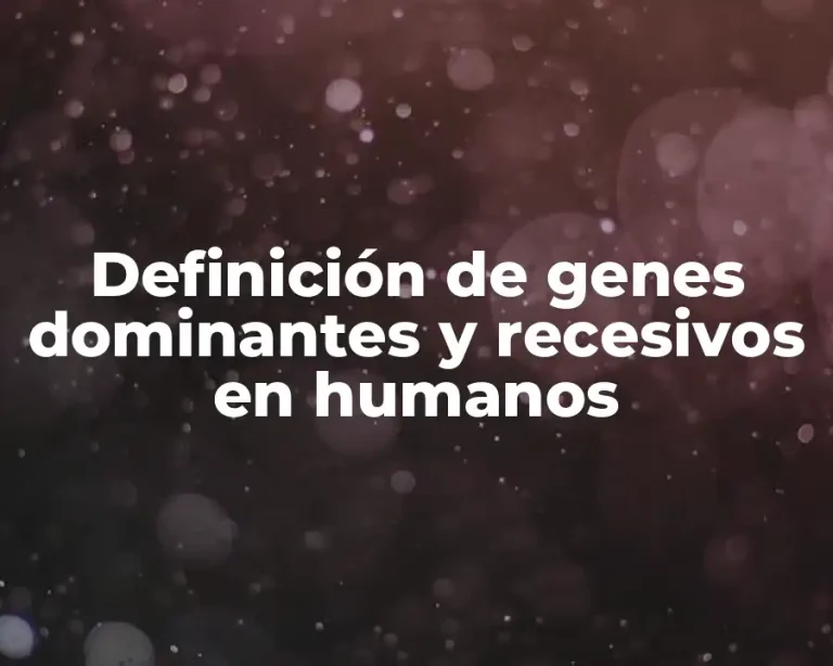 Definición de genes dominantes y recesivos en humanos