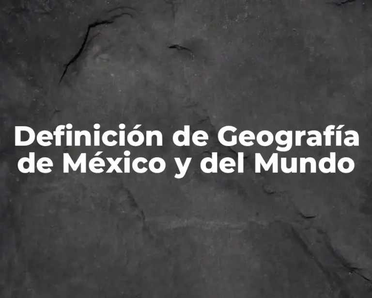 Definición de Geografía de México y del Mundo