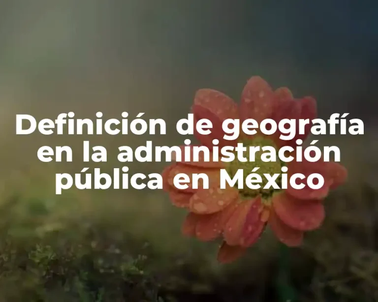 Definición de geografía en la administración pública en México