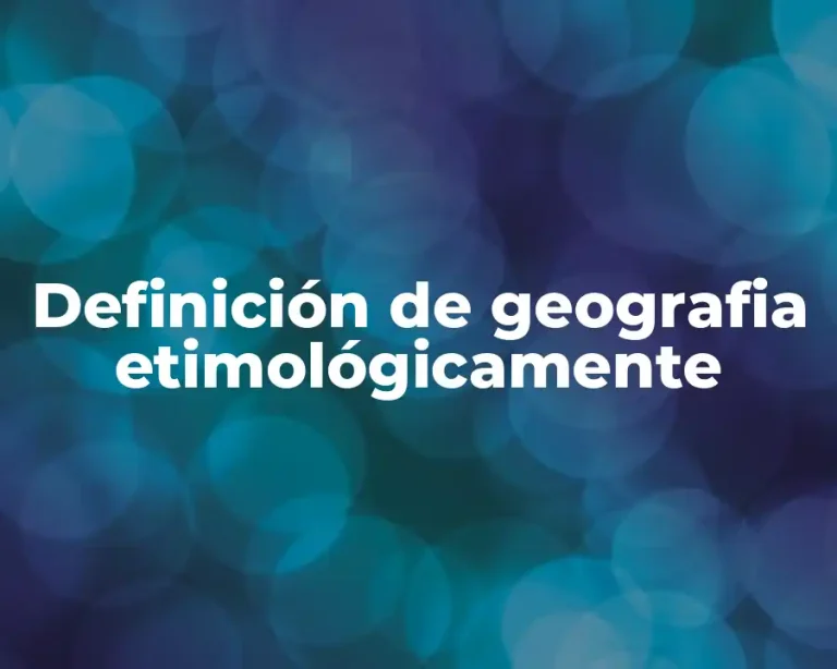 Definición de geografia etimológicamente