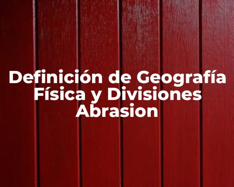 Definición de Geografía Física y Divisiones Abrasion