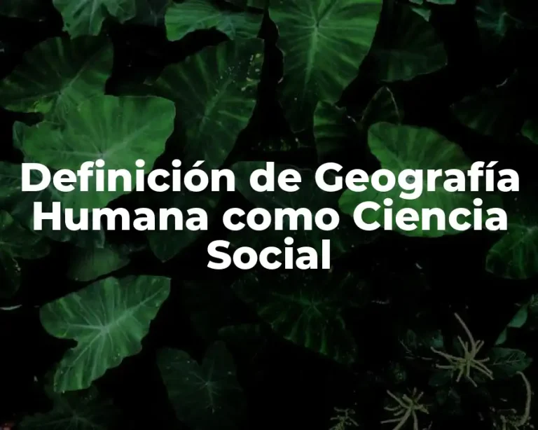 Definición de Geografía Humana como Ciencia Social