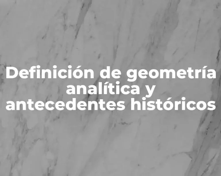 Definición de geometría analítica y antecedentes históricos