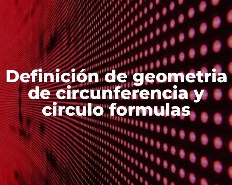 Definición de geometria de circunferencia y circulo formulas