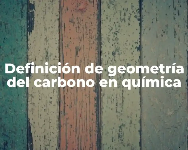 Definición de geometría del carbono en química