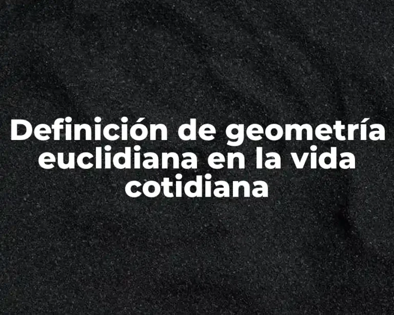 Definición de geometría euclidiana en la vida cotidiana