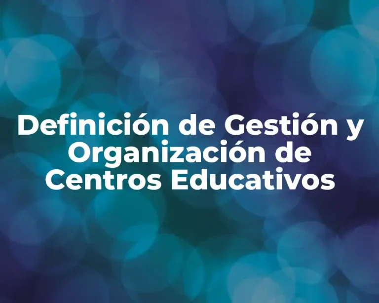 Definición de Gesti&oacute;n y Organización de Centros Educativos