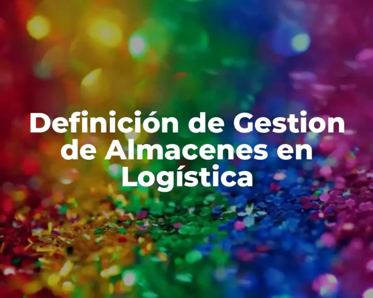 Definición de Gestion de Almacenes en Logística